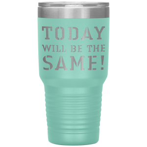 TODAY WILL BE THE SAME 30 oz TUMBLER