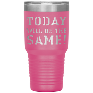 TODAY WILL BE THE SAME 30 oz TUMBLER